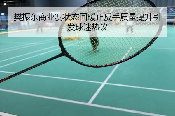 樊振东商业赛状态回暖正反手质量提升引发球迷热议